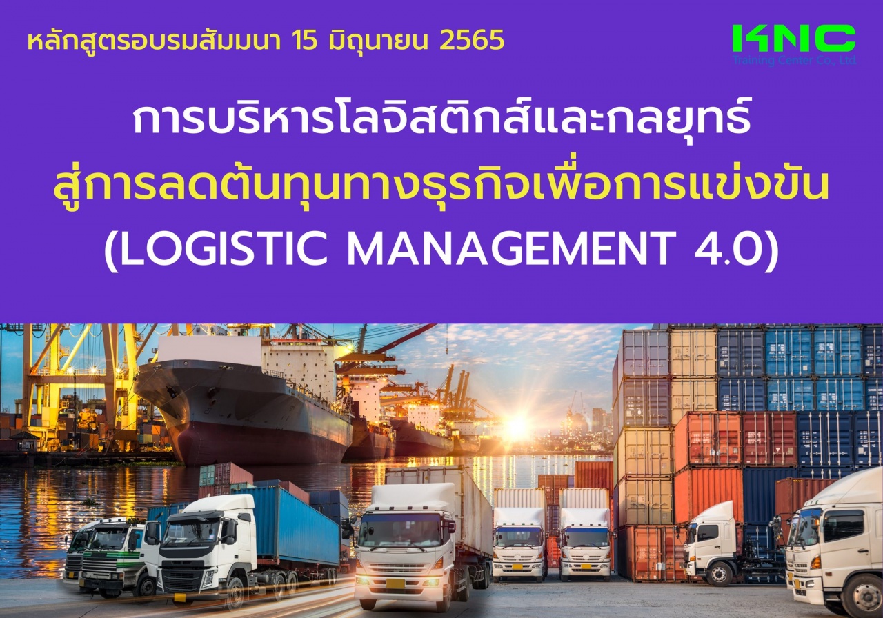 Public Training : การบริหารโลจิสติกส์และกลยุทธ์สู่การลดต้นทุนทางธุรกิจเพื่อการแข่งขัน - Logistic Management 4.0
